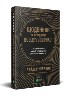 Щоденник за методикою Bullet Journal. Аналізуй минуле, керуй теперішнім, проектуй майбутнє Райдер Керролл