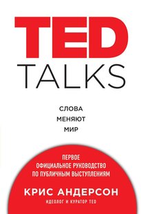 Электронная книга "TED TALKS. СЛОВА МЕНЯЮТ МИР: ПЕРВОЕ ОФИЦИАЛЬНОЕ РУКОВОДСТВО ПО ПУБЛИЧНЫМ ВЫСТУПЛЕНИЯМ" Крис Андерсон