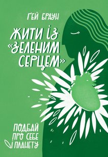 Книга Жить с "зеленым сердцем". Позаботься о себе и планете Гей Браун (на украинском языке)