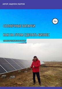 Электронная книга - Солнечные батареи. Как на этом сделать бизнес - Абудлла Ушуров