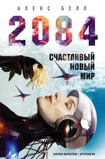 Электронная книга "2084: СЧАСТЛИВЫЙ НОВЫЙ МИР" Алекс Белл