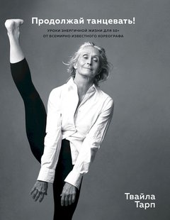 Електронна книга "Продовжуй танцювати! Уроки енергійного життя для 50+ від всесвітньо відомого хореографа" Твайла Тарп