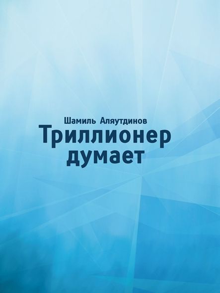 Электронная книга "ТРИЛЛИОНЕР ДУМАЕТ" Шамиль Аляутдинов